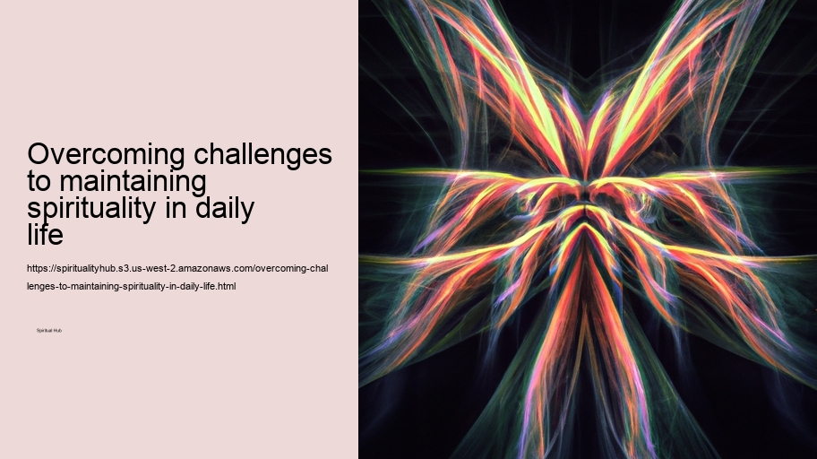 Overcoming challenges to maintaining spirituality in daily life